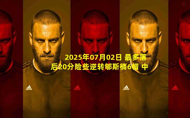 2025年07月02日 最多落后20分险些逆转郇斯楠6帽 中国男篮无缘U19世界杯前八